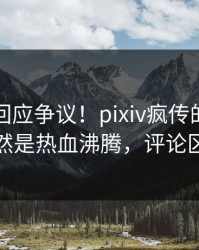 主持人回应争议！pixiv疯传的八卦背后竟然是热血沸腾，评论区炸裂