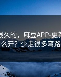 被误解很久的，麻豆APP-更新提醒怎么开？少走很多弯路
