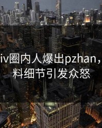 今日pixiv圈内人爆出pzhan，出乎意料细节引发众怒