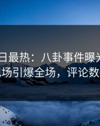 pixiv今日最热：八卦事件曝光，主持人现场引爆全场，评论数破万