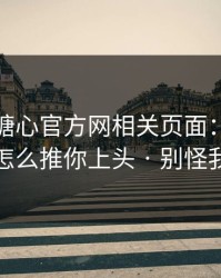我查了糖心官方网相关页面：平台推荐机制怎么推你上头 · 别怪我没提醒