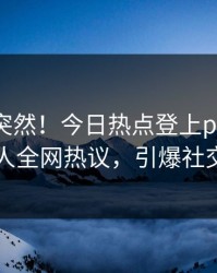 点击太突然！今日热点登上pixiv，圈内人全网热议，引爆社交圈