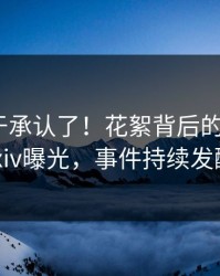 明星终于承认了！花絮背后的故事在pixiv曝光，事件持续发酵